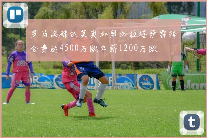 罗马诺确认莱奥加盟加拉塔萨雷转会费达4500万欧年薪1200万欧