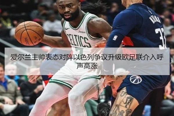 爱尔兰主帅表态对阵以色列争议升级欧足联介入呼声高涨